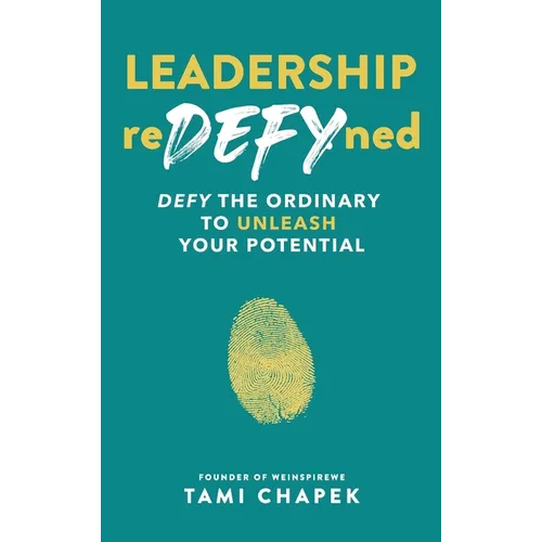 Leadership reDEFYned: DEFY the Ordinary to Unleash Your Potential