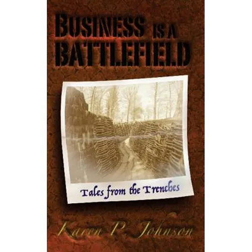 Business is a Battlefield: Tales from the Trenches