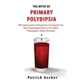 The Myth of Primary Polydipsia: Why Hypovolemic Dehydration Can Explain the Real Physiological Basis of So-Called Psychogenic Water Drinking