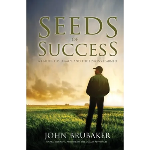 Seeds of Success: A Leader, His Legacy, and the Lessons Learned