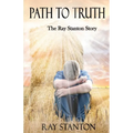 Path to Truth: The Ray Stanton Story