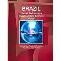 Brazil Internet, E-Commerce Investment and Business Guide - Strategic and Practical Information, Regulations, Opportunities