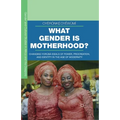 What Gender Is Motherhood?: Changing Yorùbá Ideals of Power, Procreation, and Identity in the Age of Modernity