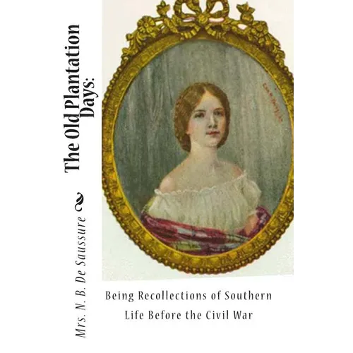 The Old Plantation Days: Being Recollections of Southern Life Before the Civil War