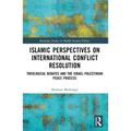 Islamic Perspectives on International Conflict Resolution: Theological Debates and the Israel-Palestinian Peace Process