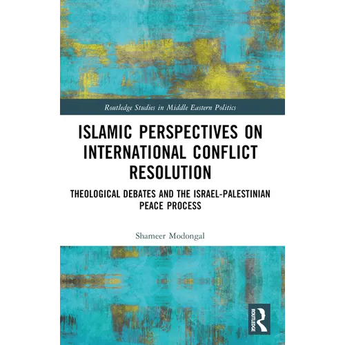 Islamic Perspectives on International Conflict Resolution: Theological Debates and the Israel-Palestinian Peace Process