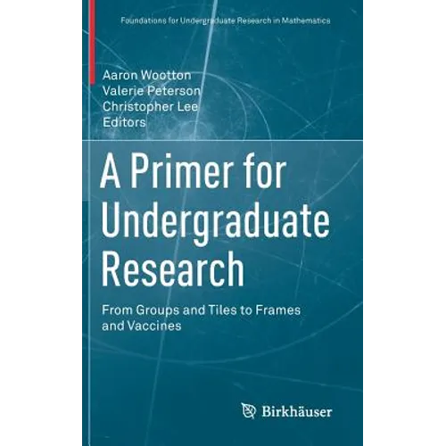 A Primer for Undergraduate Research: From Groups and Tiles to Frames and Vaccines