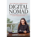 Digital Nomad: How to Become a Digital Nomad (Master the Art of Remote Work and Secure a Location-independent Income)