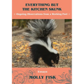 Everything But the Kitchen Skunk: Ongoing Observations from a Working Poet