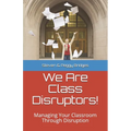 We Are Class Disruptors!: Managing Your Classroom Through Disruption