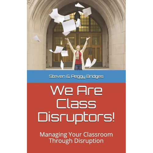 We Are Class Disruptors!: Managing Your Classroom Through Disruption