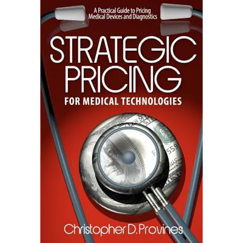 Strategic Pricing for Medical Technologies: A Practical Guide to Pricing Medical Devices & Diagnostics