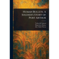 Human Bullets: A Soldier's Story of Port Arthur