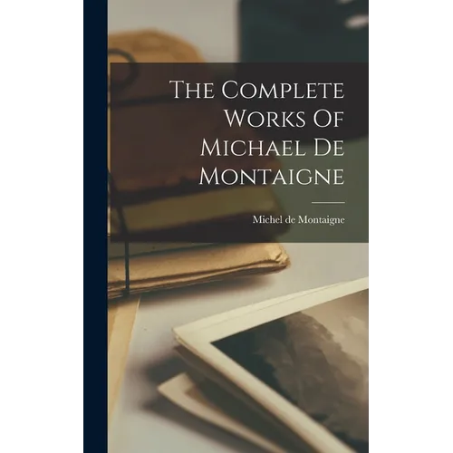 The Complete Works Of Michael De Montaigne