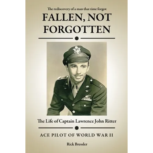 Fallen, Not Forgotten: The Life of Captain Lawrence John Ritter