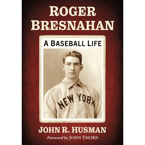 Roger Bresnahan: A Baseball Life