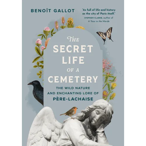 The Secret Life of a Cemetery: The Wild Nature and Enchanting Lore of Père-Lachaise