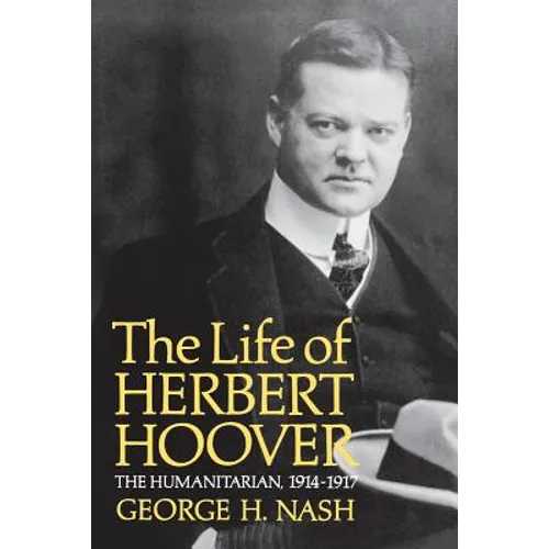 The Life of Herbert Hoover: The Humanitarian, 1914-1917