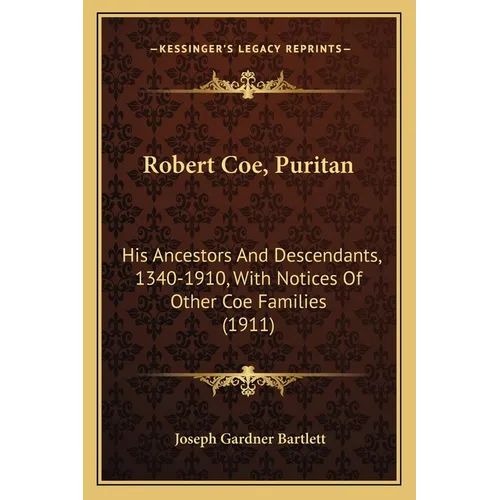 Robert Coe, Puritan: His Ancestors And Descendants, 1340-1910, With Notices Of Other Coe Families (1911)