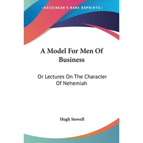 A Model For Men Of Business: Or Lectures On The Character Of Nehemiah