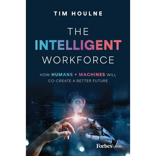 The Intelligent Workforce: How Humans & Machines Will Co-Create a Better Future