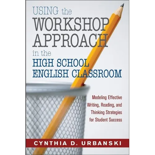 Using the Workshop Approach in the High School English Classroom: Modeling Effective Writing, Reading, and Thinking Strategies for Student Success