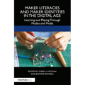 Maker Literacies and Maker Identities in the Digital Age: Learning and Playing Through Modes and Media
