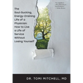 The Soul-Sucking, Energy-Draining Life of a Physician: How to Live a Life of Service Without Losing Yourself