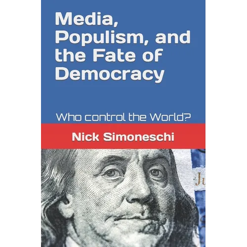 Media, Populism, and the Fate of Democracy: Who control the World?