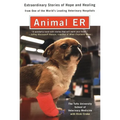 Animal E.R.: The Tufts University School of Veterinary Medicine Extraordinary Stories of Hopeand Healing from One of the World's Leading Veterinary Ho