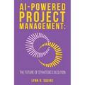 AI Powered Project Management The Future of Strategic Execution