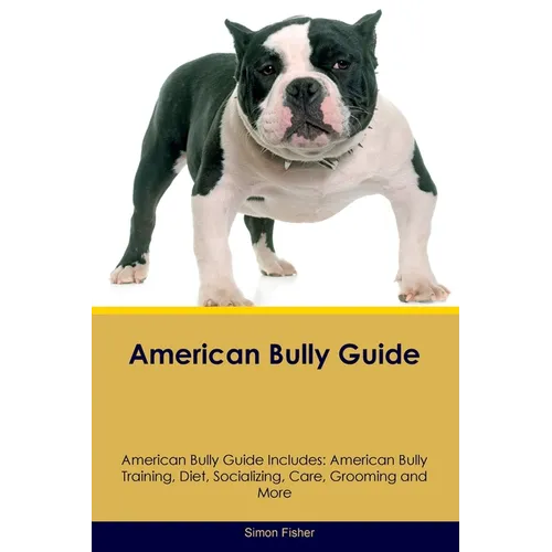 American Bully Guide American Bully Guide Includes: American Bully Training, Diet, Socializing, Care, Grooming, and More