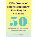 Fifty Years of Interdisciplinary Teaching in Academe: One Professor's Pedagogical Tips and Reflections