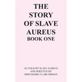 The Story of Slave Aureus Book One: As Told by Slave Aureus and Written by Miss Marie Clair Orman
