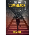 Lead The Comeback: Practical Tactics to Lead, Recover and Rebuild Any Business