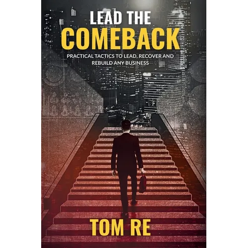 Lead The Comeback: Practical Tactics to Lead, Recover and Rebuild Any Business