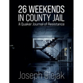 26 Weekends in County Jail: A Quaker Journal of Resistance