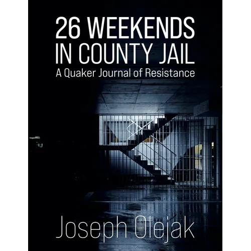 26 Weekends in County Jail: A Quaker Journal of Resistance