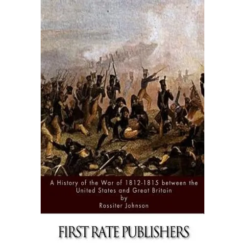 A History of the War of 1812-15 between the United States and Great Britain