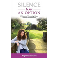 Silence Is Not an Option: A Memoir of Overcoming Abuse, Anxiety, and Depression