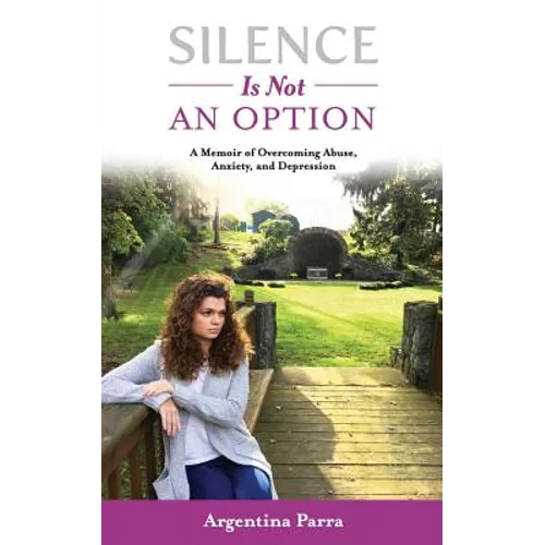 Silence Is Not an Option: A Memoir of Overcoming Abuse, Anxiety, and Depression