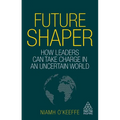 Future Shaper: How Leaders Can Take Charge in an Uncertain World