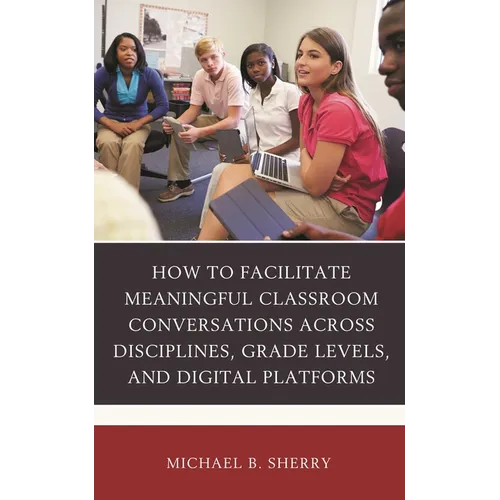 How to Facilitate Meaningful Classroom Conversations Across Disciplines, Grade Levels, and Digital Platforms