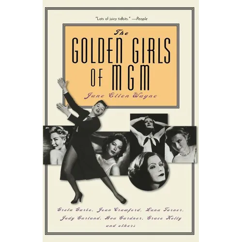 The Golden Girls of MGM: Greta Garbo, Joan Crawford, Lana Turner, Judy Garland, Ava Gardner, Grace Kelly, and Others
