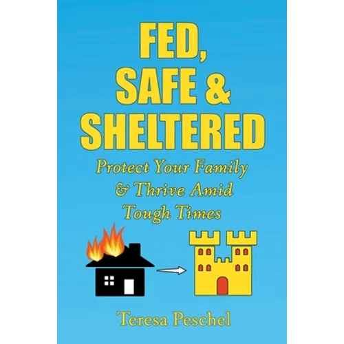 Fed, Safe and Sheltered: Protect Your Family and Thrive Amid Tough Times