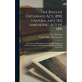 The Bills of Exchange Act, 1890, Canada, and the Amending Act of 1891 [microform]: With Notes and Illustrations From Canadian, English and American De