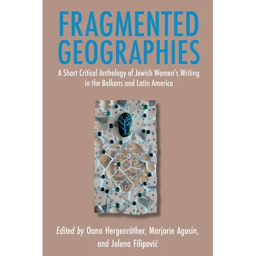 Fragmented Geographies: A Short Critical Anthology of Jewish Women's Writing in the Balkans and Latin America