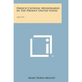 French Catholic Missionaries in the Present United States: 1604-1791