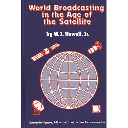 World Broadcasting in the Age of the Satellite: Comparative Systems, Policies and Issues in Mass Telecommunication