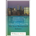 A Short And Easy Primer On The Asset Management Industry: The Bigger Picture - Learn How The Industry Works In Practice